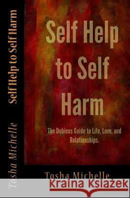 Self Help to Self Harm: The Dubious Guide to Life, Love, and Relationships. Tosha Michelle Tosha Michelle Todd Lowe 9780692417409 La Literati - książka