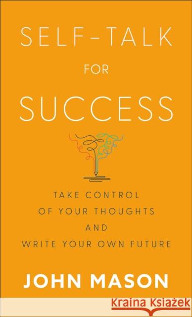 Self-Talk for Success - Take Control of Your Thoughts and Write Your Own Future John Mason 9780800745226 Fleming H. Revell Company - książka