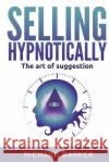 Selling Hypnotically: The Art Of Suggestion Richard Barker 9781530575732 Createspace Independent Publishing Platform