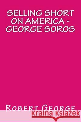 Selling Short on America: George Soros Robert George 9781536914092 Createspace Independent Publishing Platform - książka