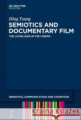 Semiotics and Documentary Film: The Living Sign in the Cinema Hing Tsang 9781614515722 Walter de Gruyter - książka