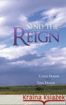 Send the Reign Clyde Fraser Toye Fraser 9781449796426 WestBow Press - książka