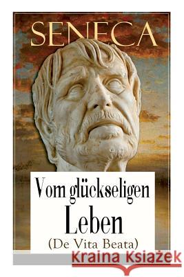 Seneca: Vom gl�ckseligen Leben (De Vita Beata): Klassiker der Philosophie Seneca, Albert Forbiger 9788026860426 e-artnow - książka