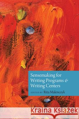 Sensemaking for Writing Programs and Writing Centers Rita Malenczyk 9781646424351 Utah State University Press - książka