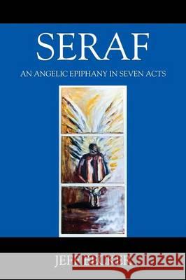 Seraf: An Angelic Epiphany in Seven Acts Jeff Becker 9781478768074 Outskirts Press - książka