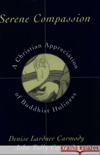 Serene Compassion: A Christian Appreciation of Buddhist Holiness Carmody, Denise Lardner 9780195099690 Oxford University Press - książka