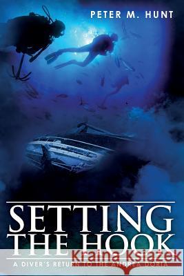 Setting the Hook: A Diver's Return to the Andrea Doria Peter M Hunt 9781453734209 Createspace Independent Publishing Platform - książka
