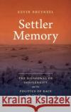 Settler Memory: The Disavowal of Indigeneity and the Politics of Race in the United States Kevin Bruyneel 9781469665221 University of North Carolina Press