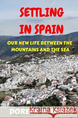 Settling in Spain: Our New Life Between the Mountains and the Sea Doreen B. Tonks 9781500979447 Createspace - książka