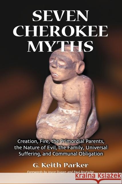 Seven Cherokee Myths: Creation, Fire, the Primordial Parents, the Nature of Evil, the Family, Universal Suffering, and Communal Obligation Parker, G. Keith 9780786423644 McFarland & Company - książka