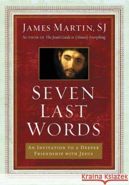 Seven Last Words: An Invitation to a Deeper Friendship with Jesus James Martin 9780062431387 HarperOne - książka