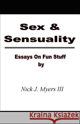 Sex & Sensuality: Essays on Fun Stuff Myers, Nick J., III 9780595459858 iUniverse - książka