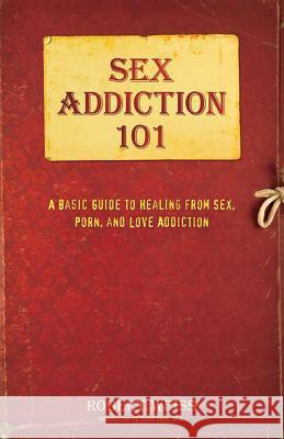 Sex Addiction 101: A Basic Guide to Healing from Sex, Porn, and Love Addiction Robert Weiss 9780757318436 Hci - książka