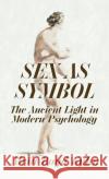 Sex As Symbol: The Ancient Light in Modern Psychology Hardcover Alvin Boyd Kuhn 9781639234578 Lushena Books