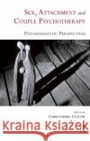 Sex, Attachment and Couple Psychotherapy: Psychoanalytic Perspectives Clulow, Christopher 9780367324964 Taylor and Francis