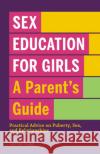 Sex Education for Girls: A Parent's Guide: Practical Advice on Puberty, Sex, and Relationships Vanessa Osage 9781638077107 Rockridge Press