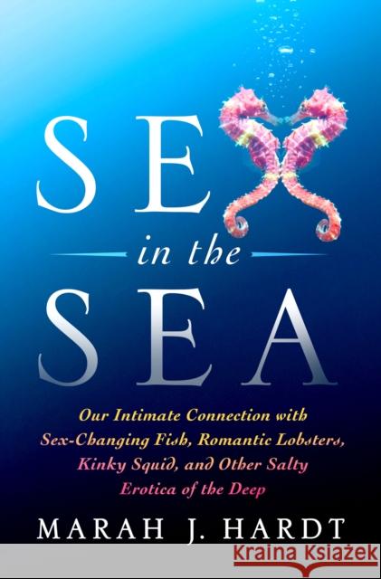 Sex in the Sea: Our Intimate Connection with Sex-Changing Fish, Romantic Lobsters, Kinky Squid, and Other Salty Erotica of the Deep Hardt, Marah J. 9781250118592 St. Martin's Griffin - książka