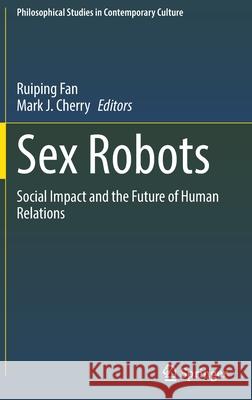 Sex Robots: Social Impact and the Future of Human Relations Ruiping Fan Mark J. Cherry 9783030822798 Springer - książka