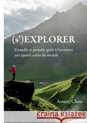 (s')Explorer: Grandir et prendre goût à l'aventure aux quatre coins du monde Aurore Choo 9782322398027 Books on Demand - książka