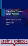 Sexual and Gender-Based Violence: A Complete Clinical Guide Ades, Veronica 9783030383442 Springer