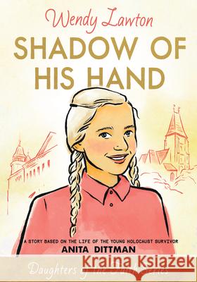 Shadow of His Hand: A Story Based on the Life of the Young Holocaust Survivor Anita Dittman Lawton, Wendy 9780802440747 Moody Publishers - książka