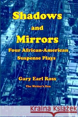 Shadows and Mirrors: Four African-American Suspense Plays Gary Earl Ross 9781667125732 Lulu.com - książka