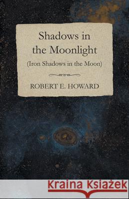 Shadows in the Moonlight (Iron Shadows in the Moon) Robert E. Howard 9781473322981 Read Books - książka