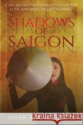 Shadows of Saigon: Can An Old Veteran Let Go Of The Love And Pain He Left Behind? Mark R. Anderson 9781938462528 Old Stone Press - książka
