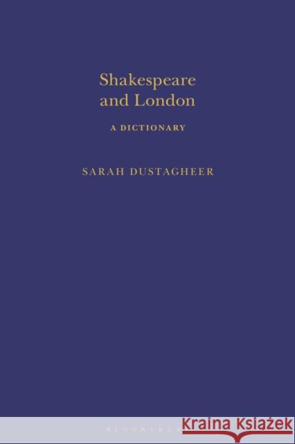 Shakespeare and London: A Dictionary Sarah Dustagheer Sandra Clark 9781350006829 Arden Shakespeare - książka