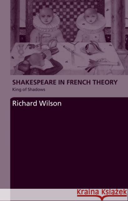 Shakespeare in French Theory: King of Shadows Wilson, Richard 9780415421652 Routledge - książka