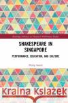 Shakespeare in Singapore: Performance, Education, and Culture Philip Smith 9781032238678 Routledge