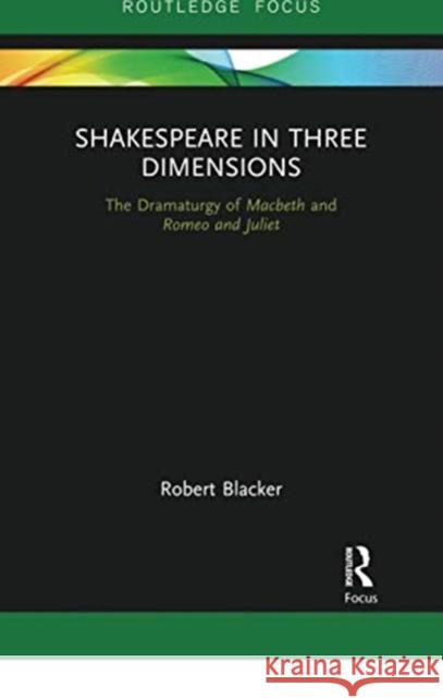 Shakespeare in Three Dimensions: The Dramaturgy of Macbeth and Romeo and Juliet Robert Blacker 9780367735715 Routledge - książka