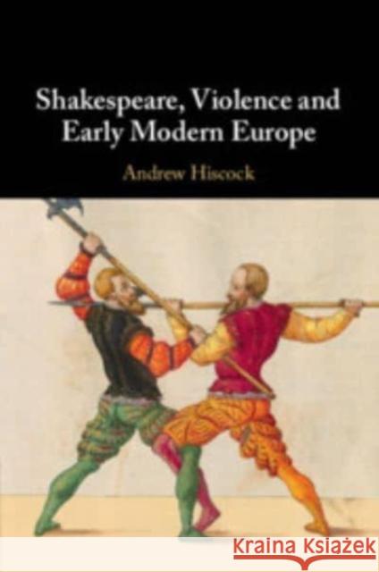 Shakespeare, Violence and Early Modern Europe Andrew (Bangor University) Hiscock 9781108821995 Cambridge University Press - książka