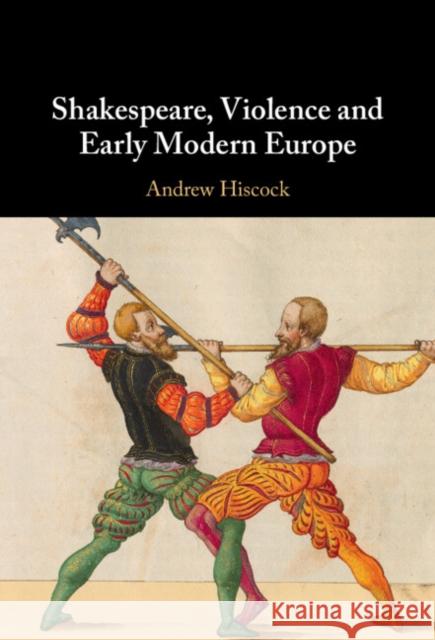 Shakespeare, Violence and Early Modern Europe Andrew (Bangor University) Hiscock 9781108830188 Cambridge University Press - książka