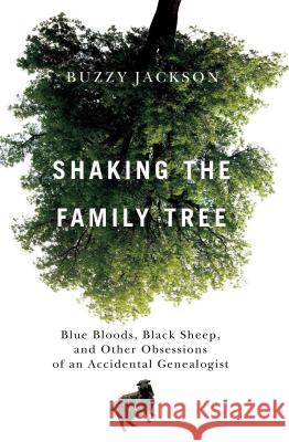 Shaking the Family Tree: Blue Bloods, Black Sheep, and Other Obsessions of an Accidental Genealogist Buzzy Jackson 9781439112991 Touchstone Books - książka
