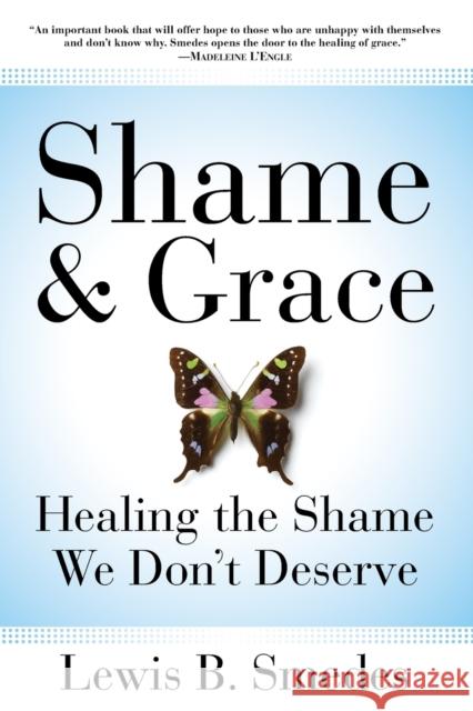 Shame and Grace: Healing the Shame We Don't Deserve Lewis B. Smedes 9780060675226 HarperOne - książka