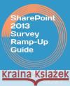SharePoint 2013 Survey Ramp-Up Guide Mann, Steven 9781494914998 Createspace