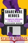 Shareware Heroes: The renegades who redefined gaming at the dawn of the internet Richard Moss 9781800181748 Unbound