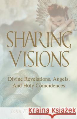 Sharing Visions: Divine Revelations, Angels, and Holy Coincidences John E. Sumwalt Ralph Milton Kerri Sherwood 9780788019708 CSS Publishing Company - książka