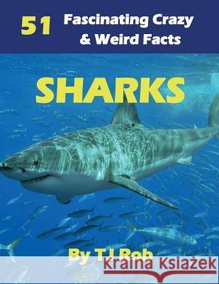 Sharks: 51 Fascinating, Crazy & Weird Facts (Age 5 - 8) Rob, Tj 9781988695334 Tj Rob - książka