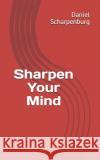Sharpen Your Mind Daniel Scharpenburg 9780578801278 Friendly Mind Publishing