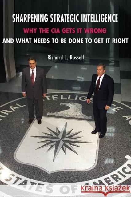 Sharpening Strategic Intelligence: Why the CIA Gets It Wrong and What Needs to Be Done to Get It Right Russell, Richard L. 9780521702379 Cambridge University Press - książka