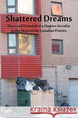 Shattered Dreams: Diary and Downfall of a Utopian Socialist in the Heart of the Canadian Prairies Curtis Walker 9781512383430 Createspace - książka