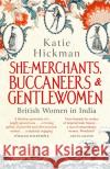 She-Merchants, Buccaneers and Gentlewomen: British Women in India Katie Hickman 9780349008271 Little, Brown Book Group