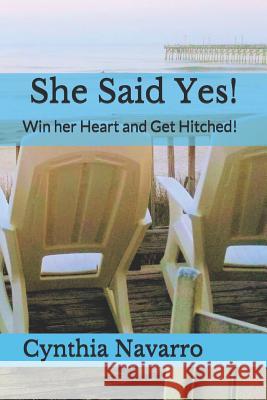 She Said Yes!: Win her Heart and Get Hitched! Cynthia Navarro, Tiffany Torres 9781987522846 Createspace Independent Publishing Platform - książka