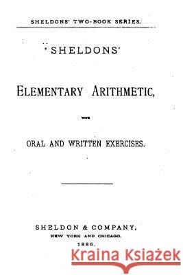 Sheldons Elementary Arithmetic, With Oral and Written Exercises Sheldon 9781519788771 Createspace Independent Publishing Platform - książka
