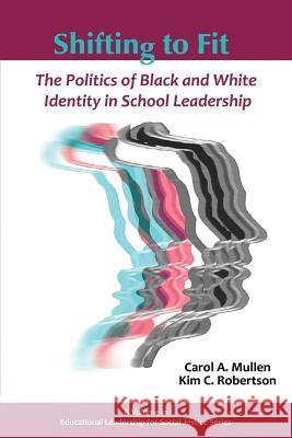 Shifting to Fit: The Politics of Black and White Identity in School Leadership Carol a Mullen Kim Robertson  9781623966614 Information Age Publishing - książka