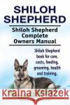 Shiloh Shepherd . Shiloh Shepherd Complete Owners Manual. Shiloh Shepherd book for care, costs, feeding, grooming, health and training. Moore, Asia 9781910861424 Pesa Publishing Shiloh Shepherd Dog