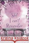 Shit I Can't Remember: Keep track of usernames, passwords, web addresses in one easy & organized location Family's Books 9781657961364 Independently Published
