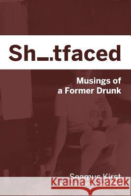 Shitfaced: Musings of a Former Drunk Seamus Kirst 9780692822814 Almost Seamus - książka
